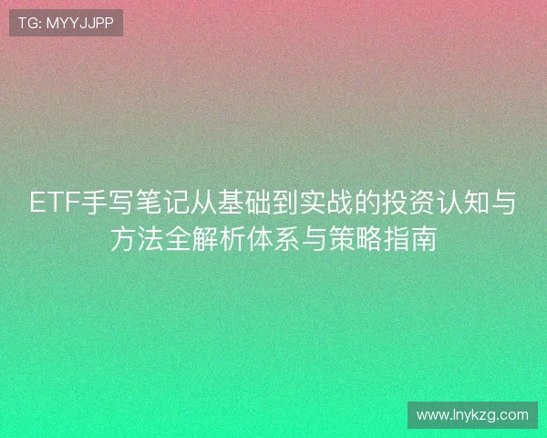 ETF手写笔记从基础到实战的投资认知与方法全解析体系与策略指南